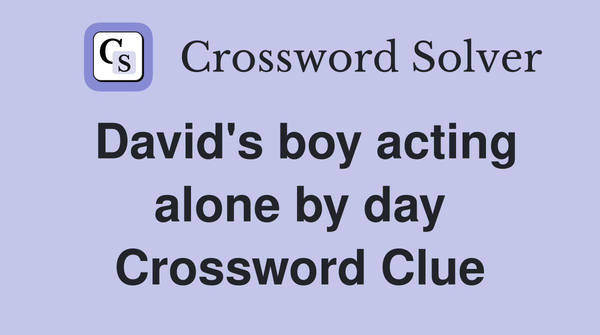 David's boy acting alone by day Crossword Clue
