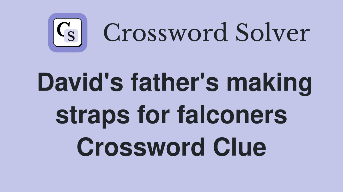 David's father's making straps for falconers Crossword Clue
