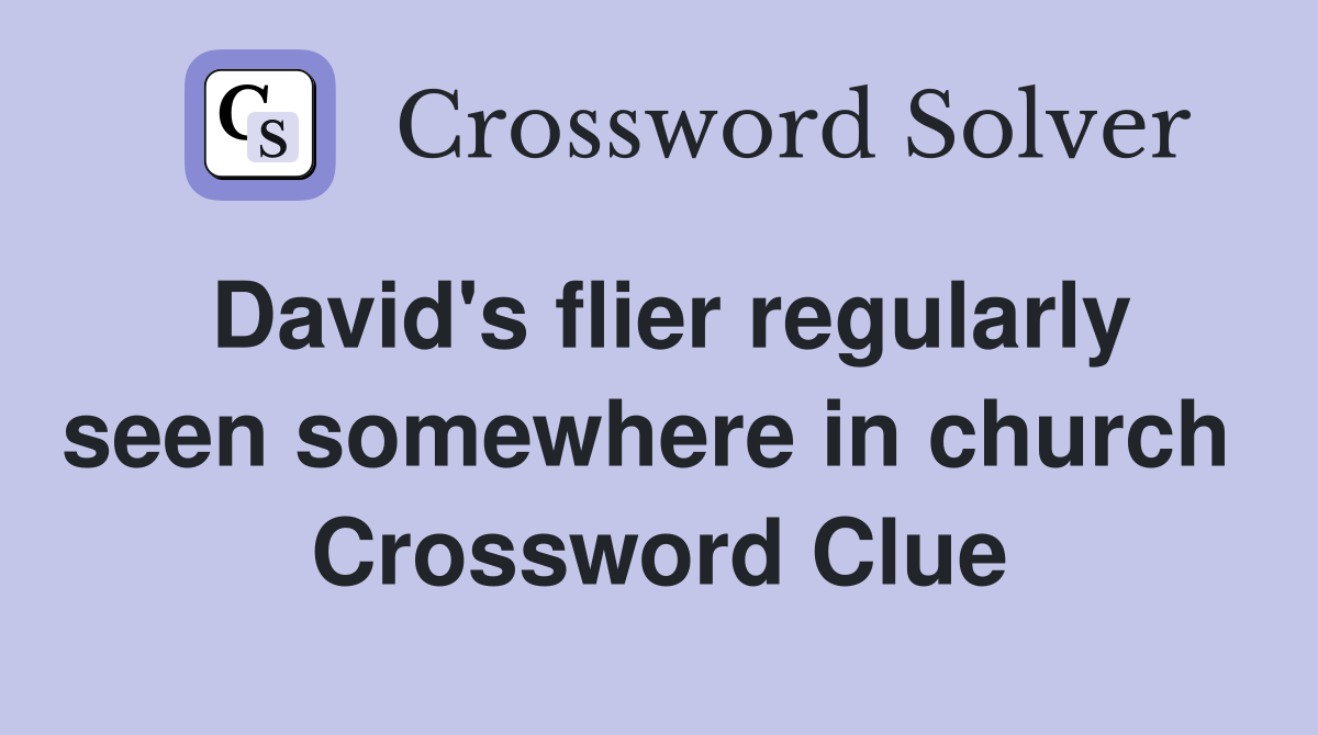 David's flier regularly seen somewhere in church  Crossword Clue
