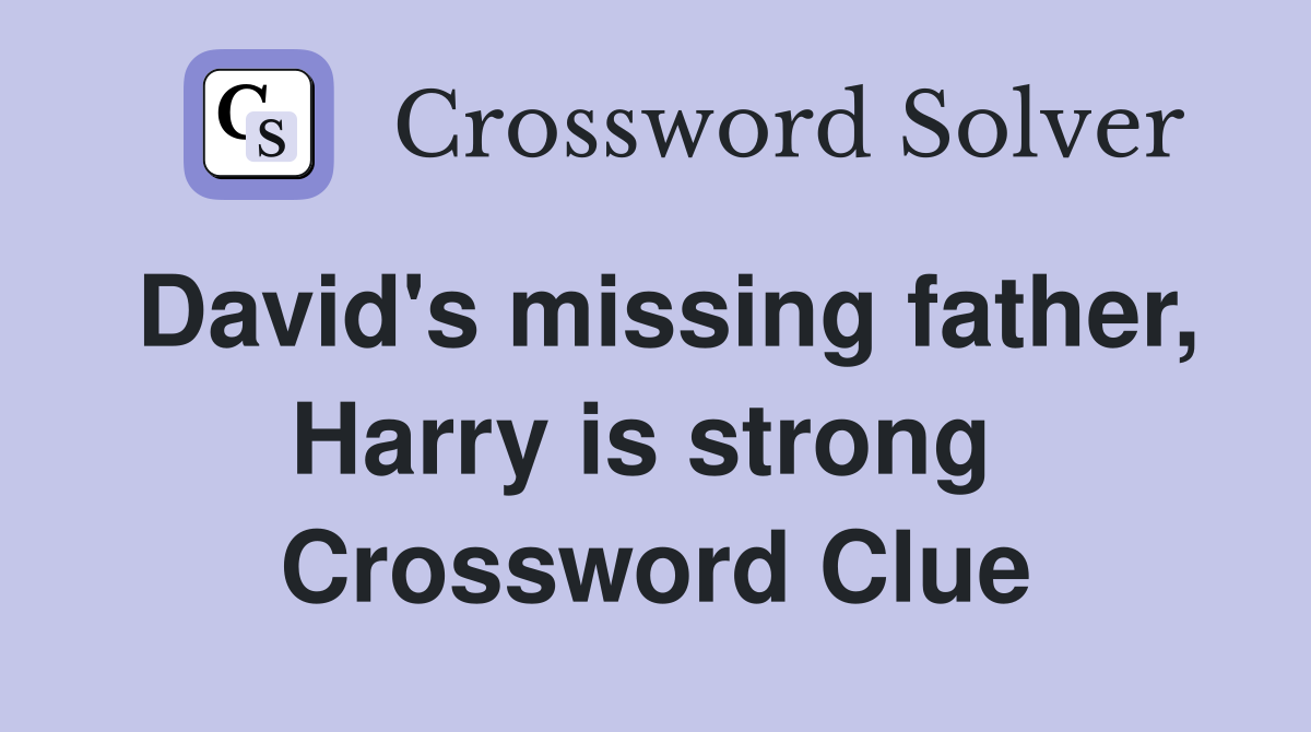 David's missing father, Harry is strong  Crossword Clue