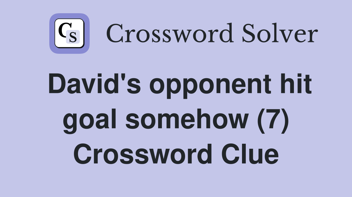 David's opponent hit goal somehow (7) Crossword Clue