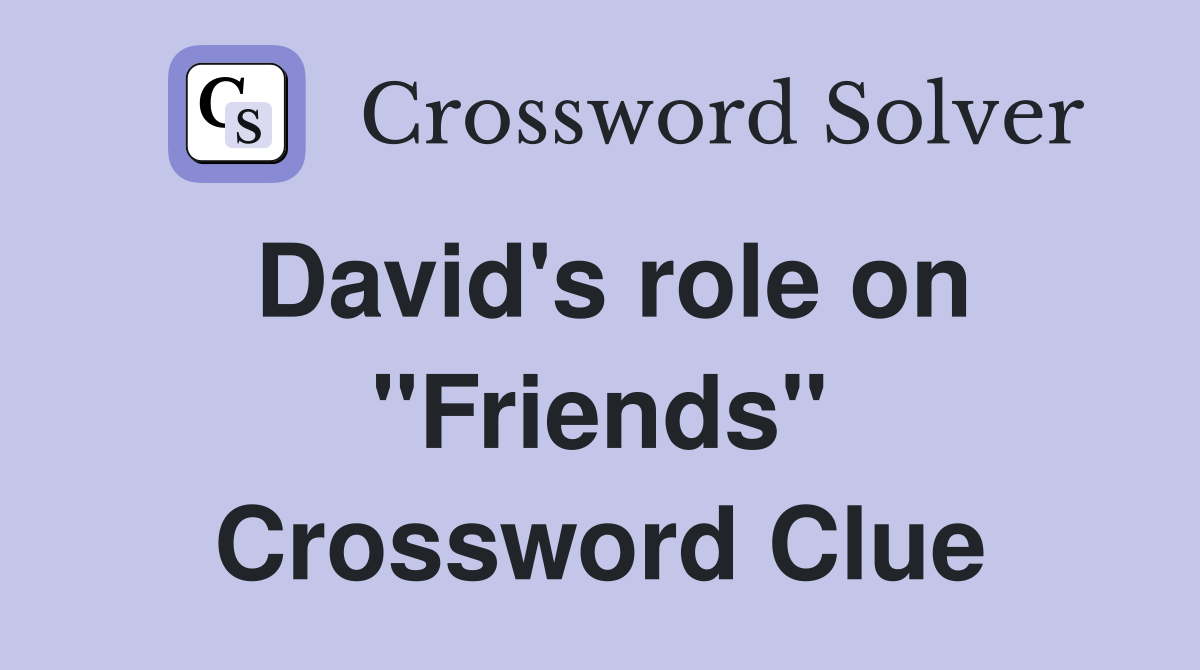David's role on "Friends" Crossword Clue