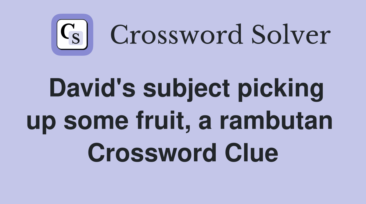 David's subject picking up some fruit, a rambutan  Crossword Clue
