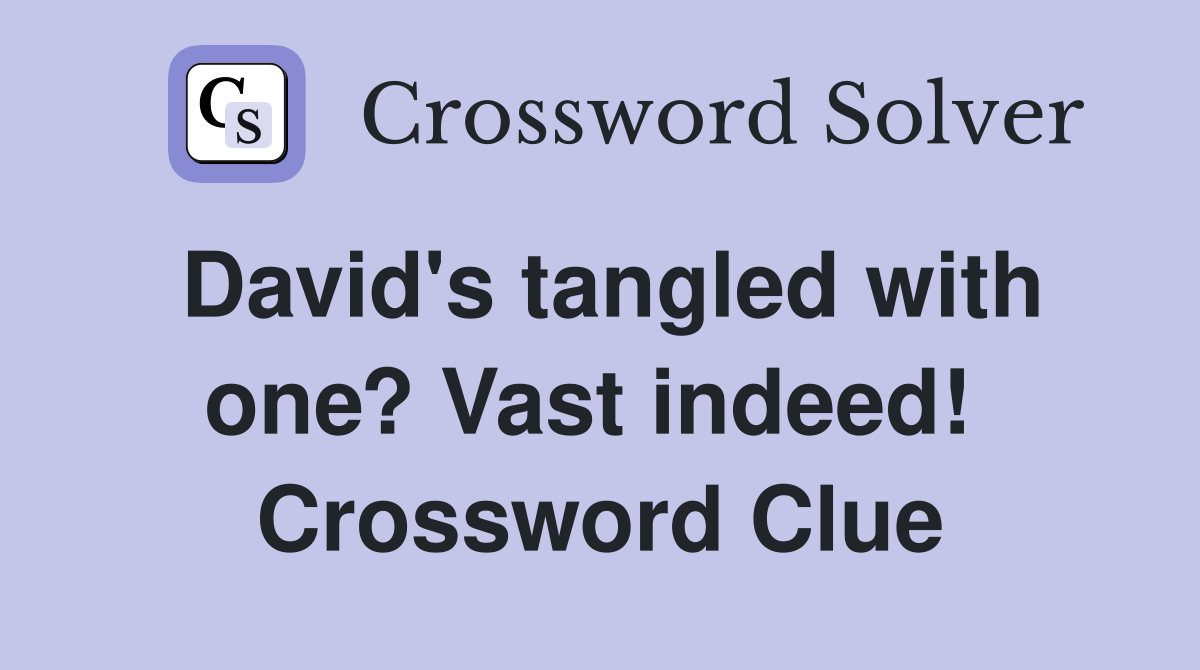David's tangled with one? Vast indeed!  Crossword Clue