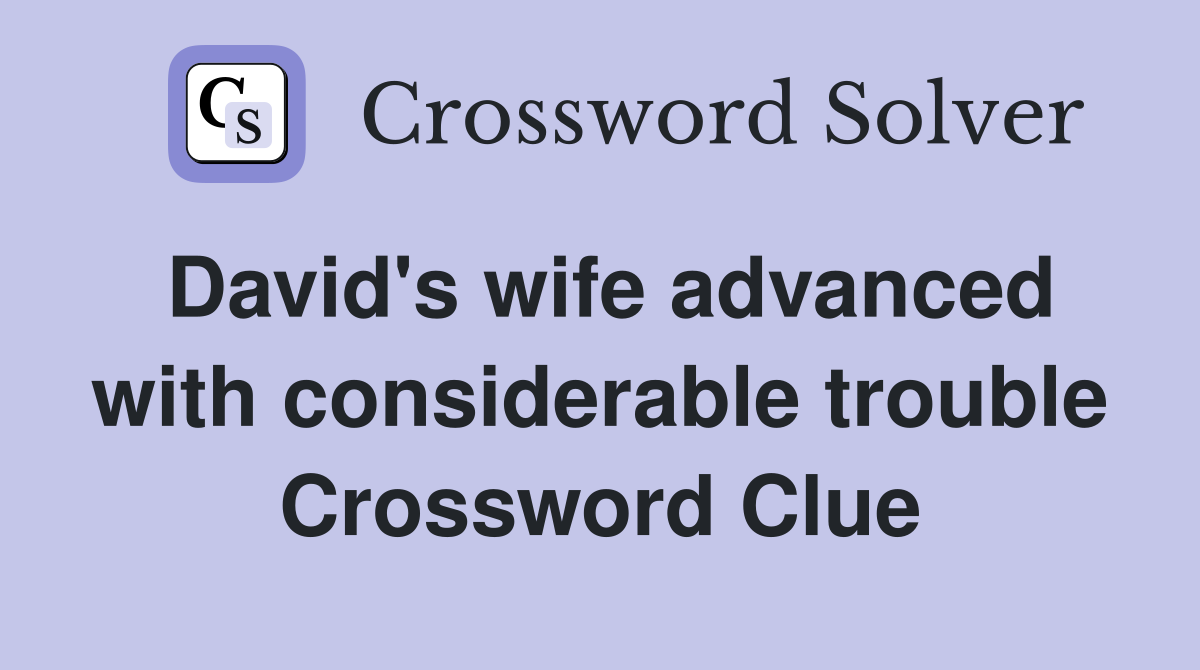 David's wife advanced with considerable trouble Crossword Clue