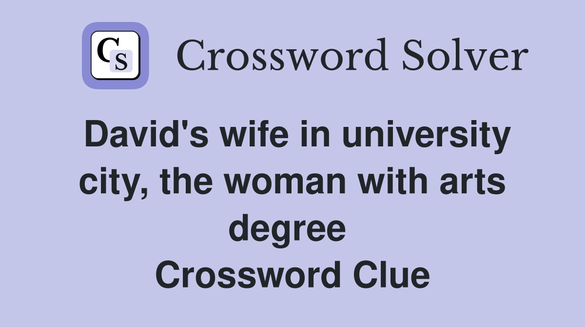 David's wife in university city, the woman with arts degree  Crossword Clue