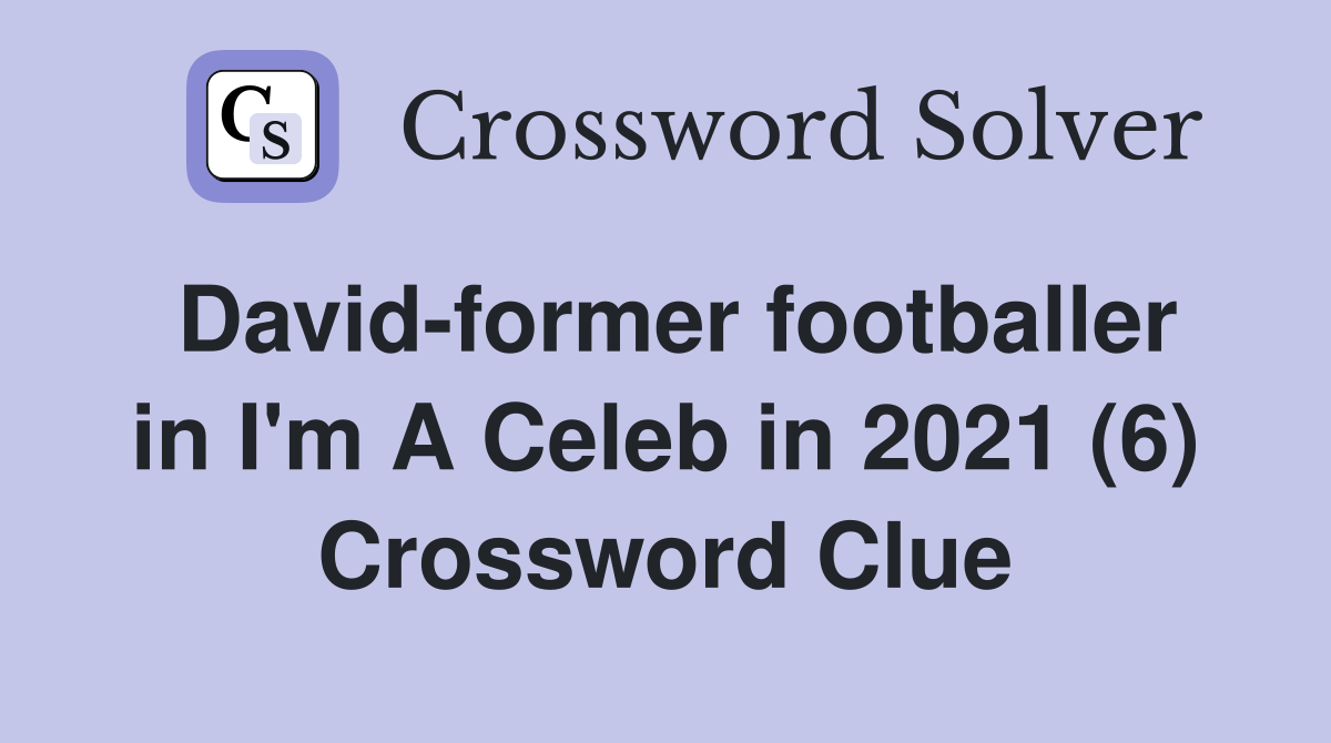 David-former footballer in I'm A Celeb in 2021 (6) Crossword Clue