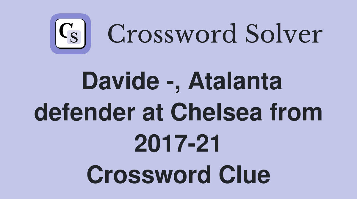Davide -, Atalanta defender at Chelsea from 2017-21 Crossword Clue