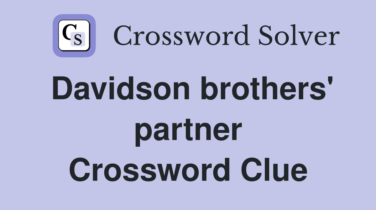 Davidson brothers' partner Crossword Clue