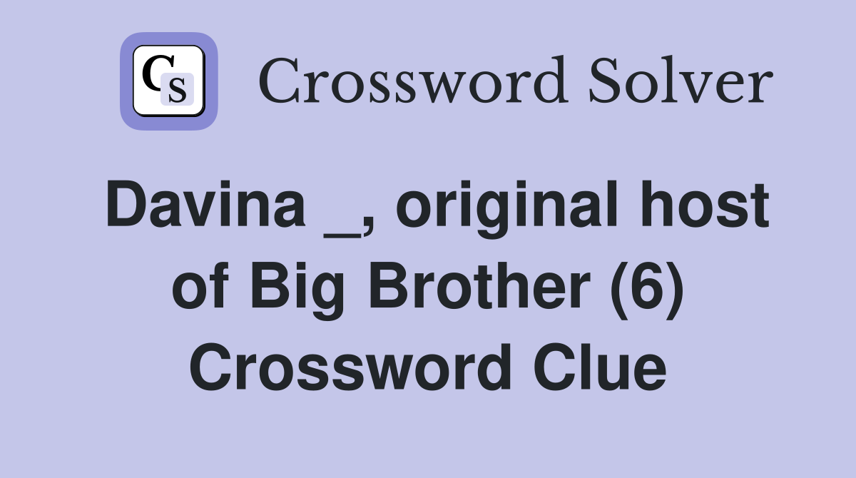Davina _, original host of Big Brother (6) Crossword Clue