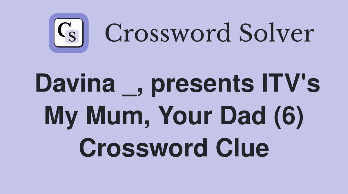 Davina _, presents ITV's My Mum, Your Dad (6) Crossword Clue