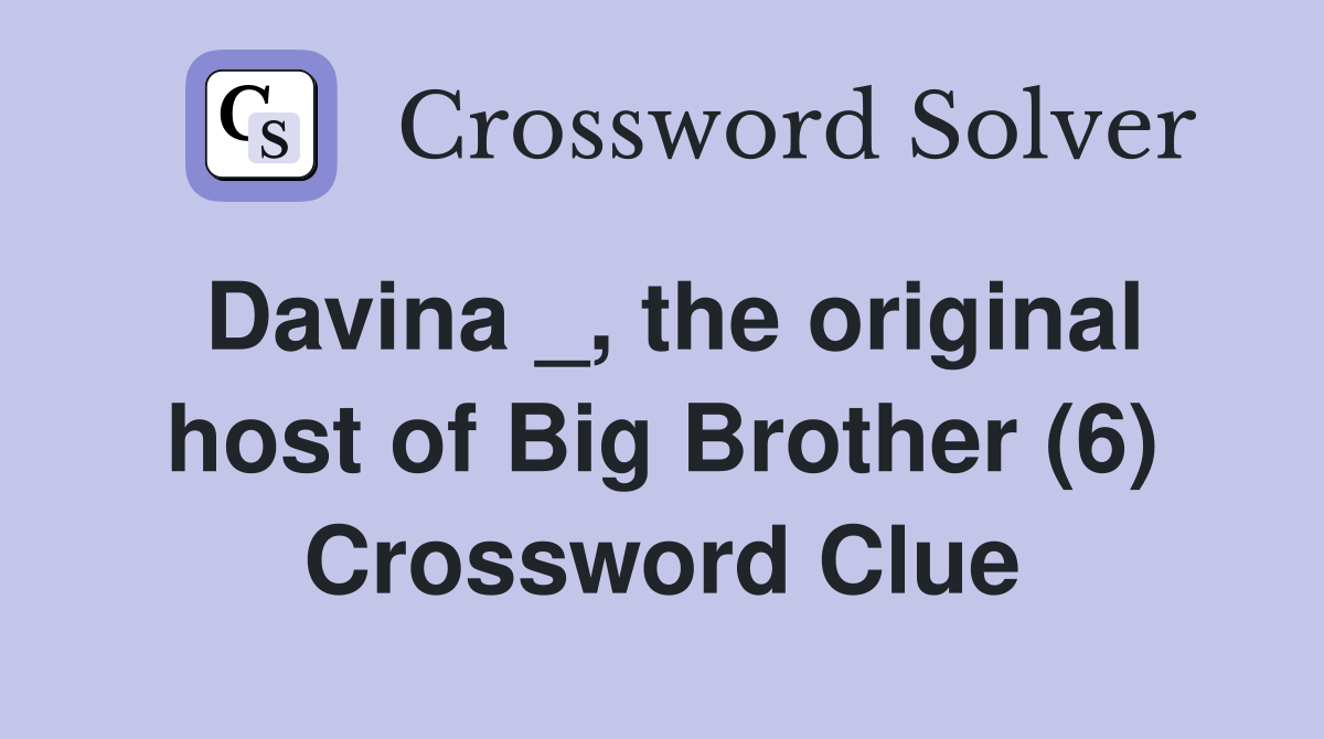 Davina _, the original host of Big Brother (6) Crossword Clue
