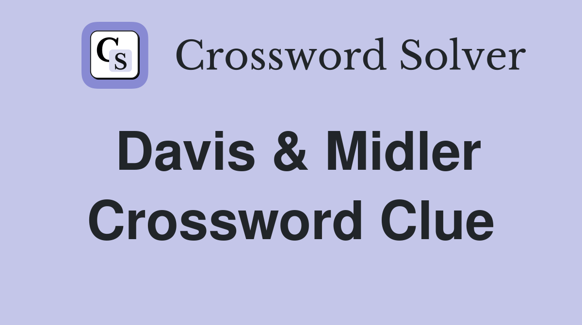 Davis & Midler Crossword Clue