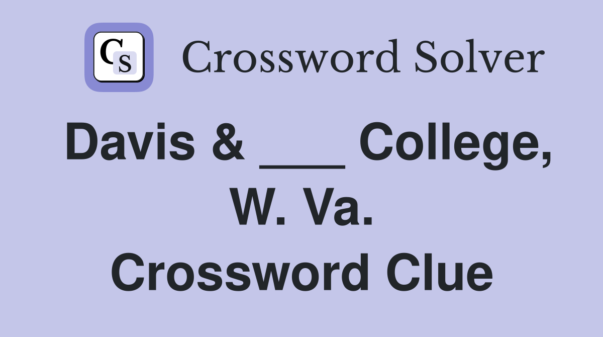 Davis & ___ College, W. Va. Crossword Clue