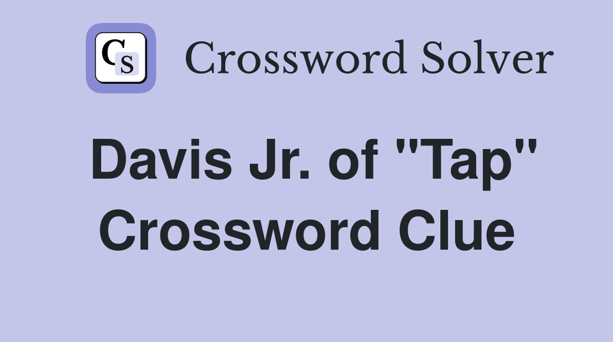 Davis Jr. of "Tap" Crossword Clue