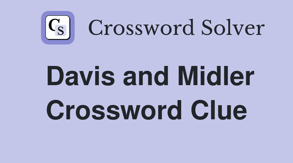 Davis and Midler Crossword Clue