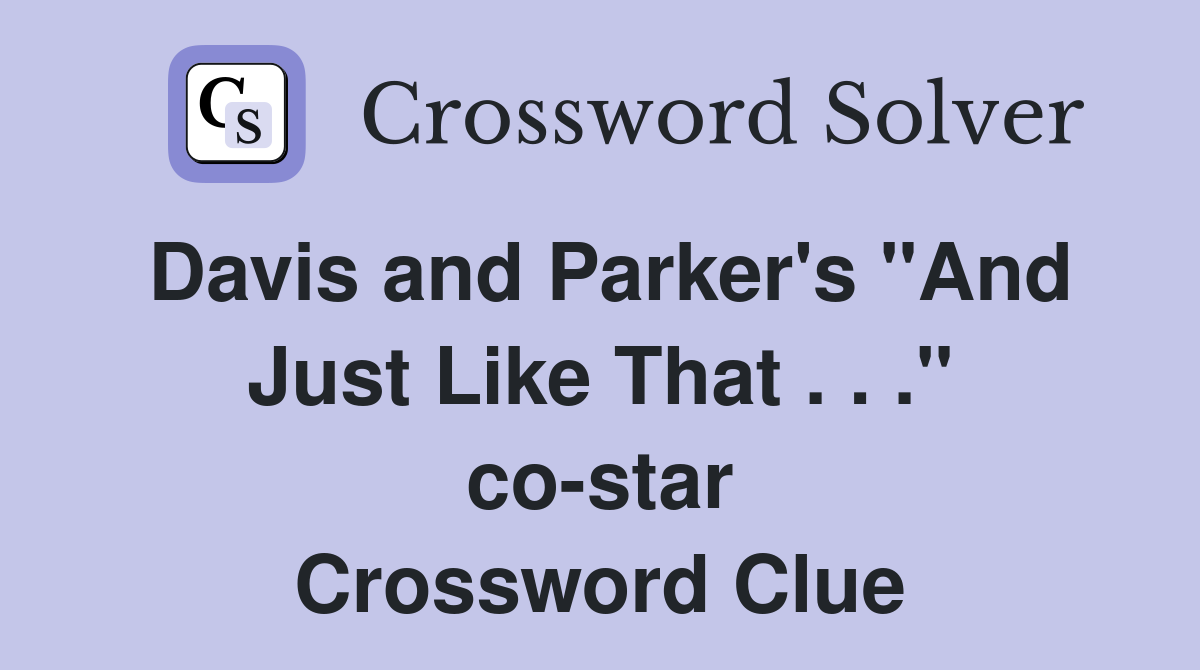 Davis and Parker's "And Just Like That . . ." co-star Crossword Clue