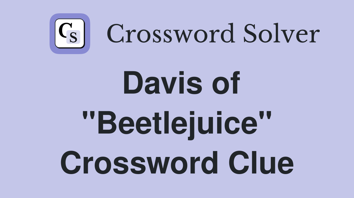 Davis of "Beetlejuice" Crossword Clue