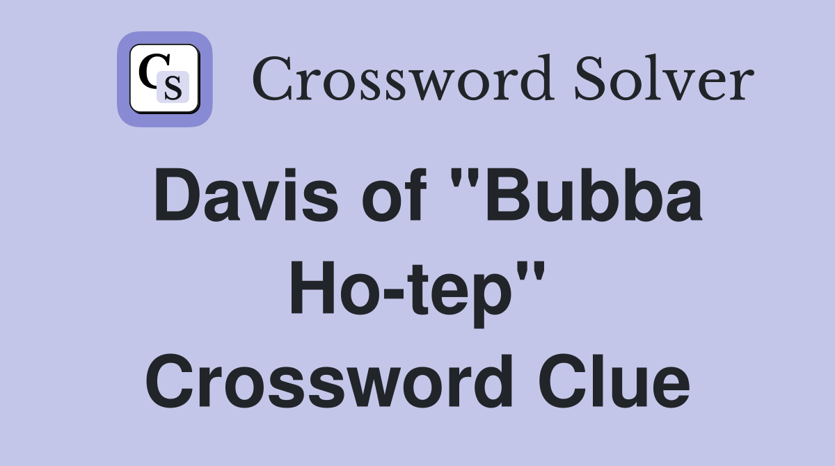 Davis of "Bubba Ho-tep" Crossword Clue
