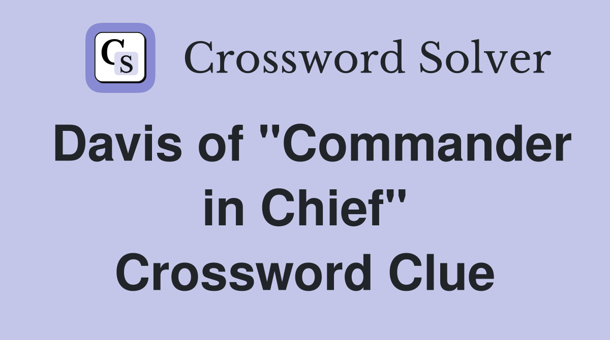 Davis of "Commander in Chief" Crossword Clue