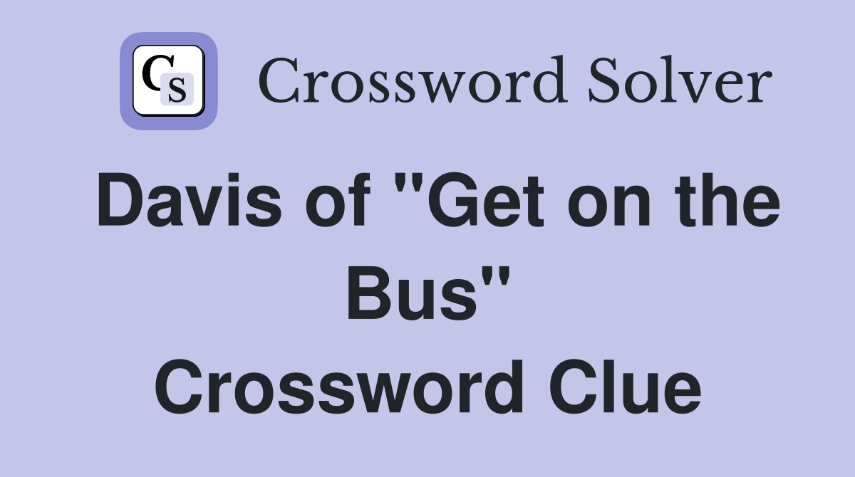 Davis of "Get on the Bus" Crossword Clue