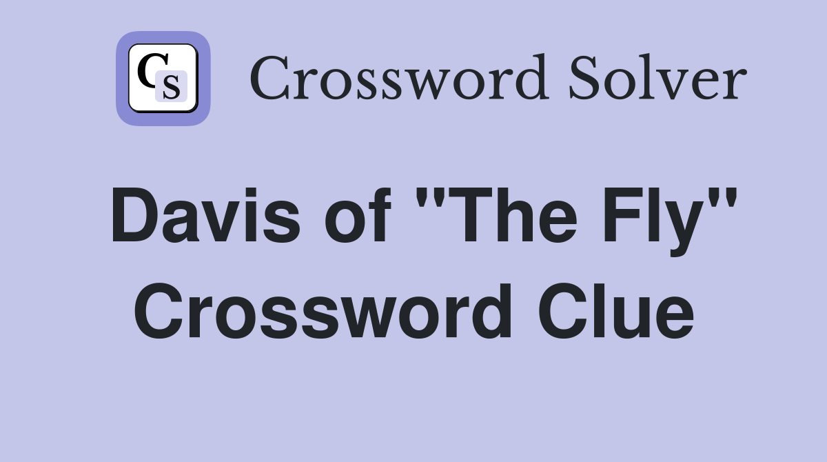 Davis of "The Fly" Crossword Clue