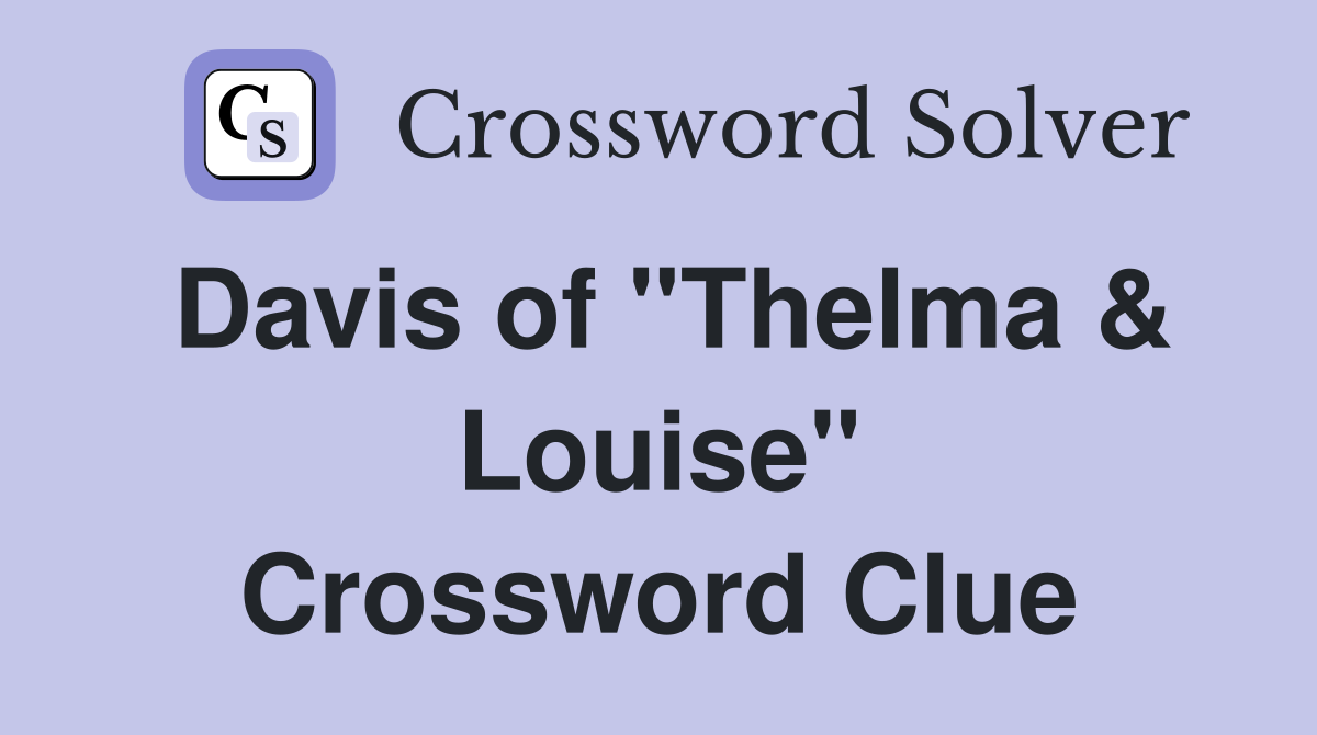 Davis of "Thelma & Louise" Crossword Clue