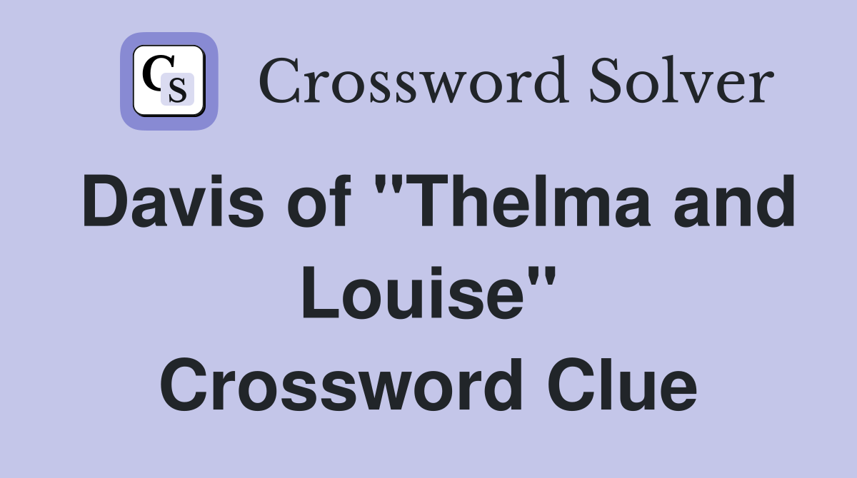 Davis of "Thelma and Louise" Crossword Clue