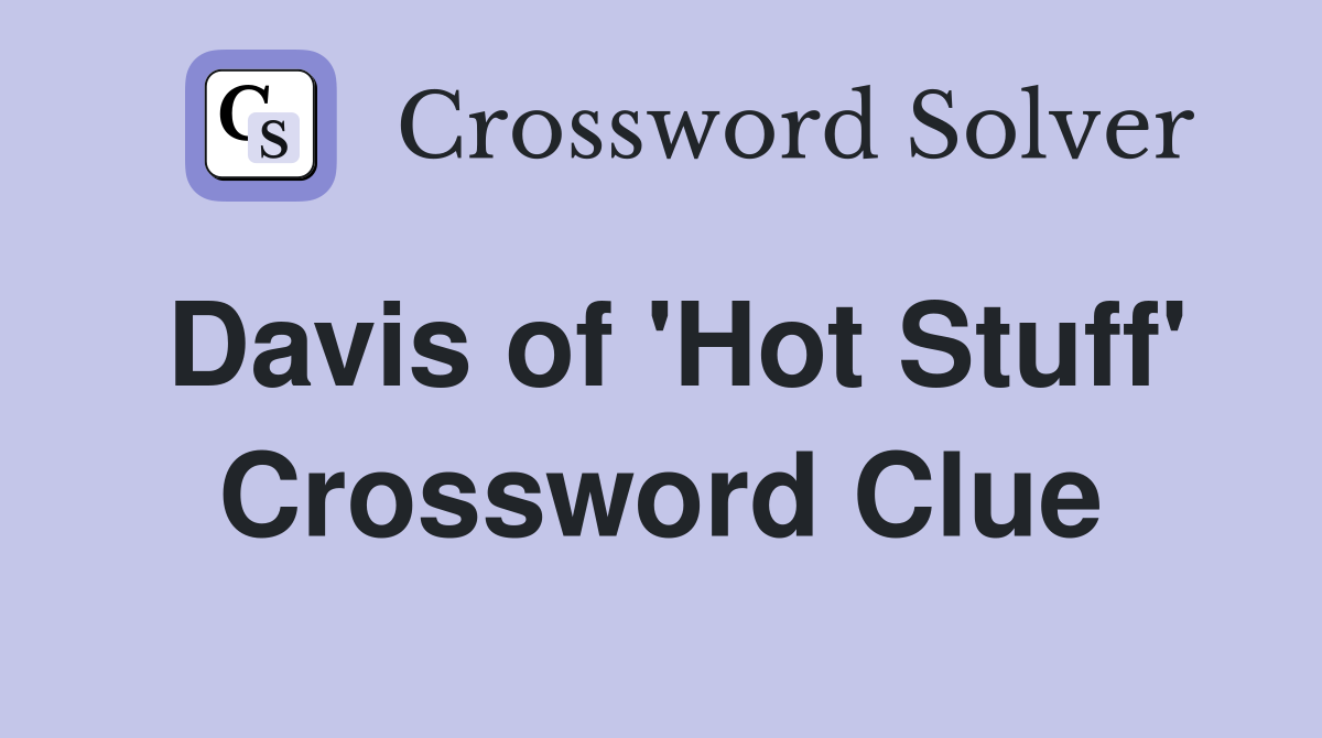 Davis of 'Hot Stuff' Crossword Clue