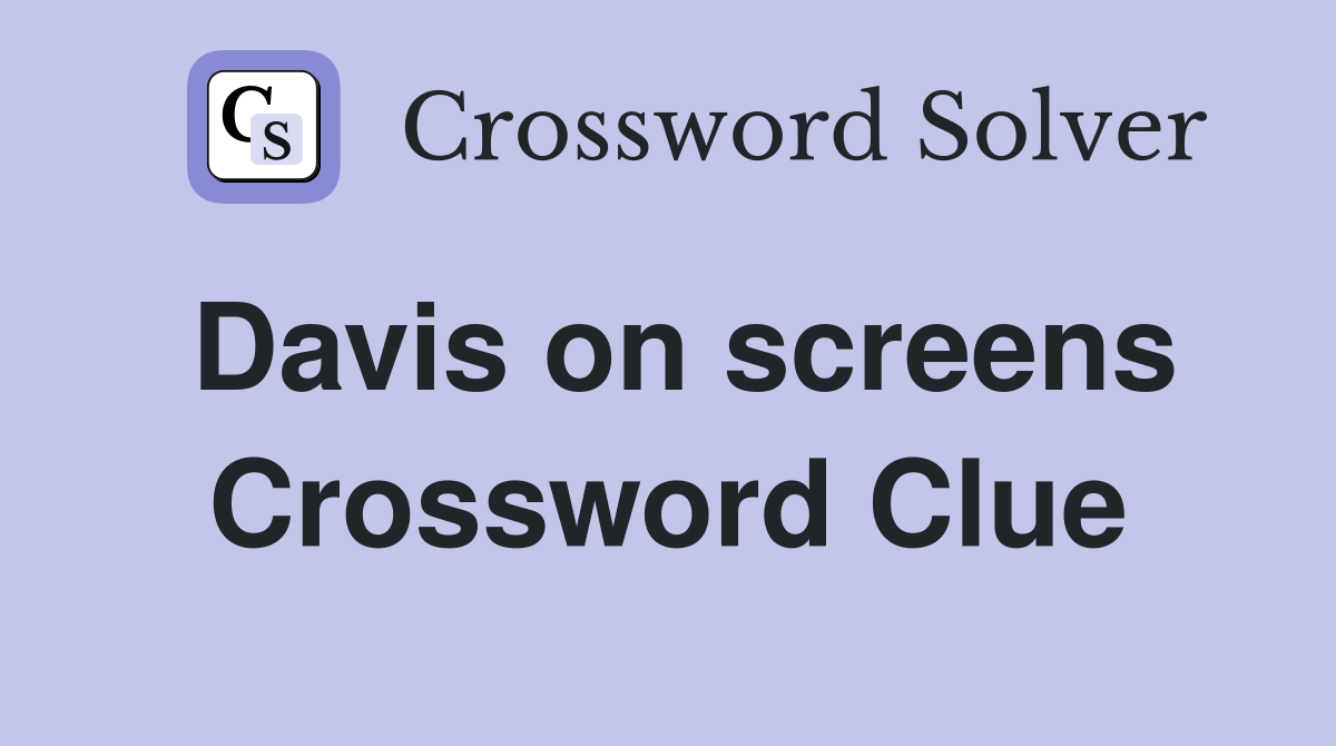 Davis on screens Crossword Clue