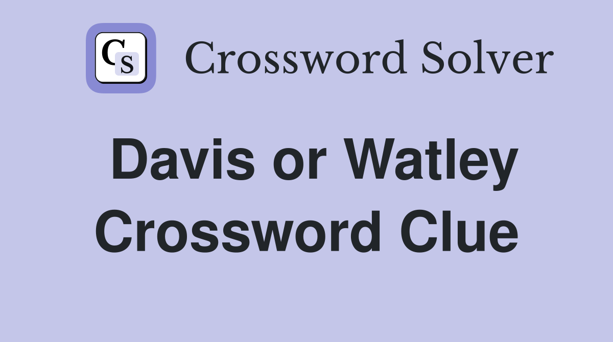 Davis or Watley Crossword Clue