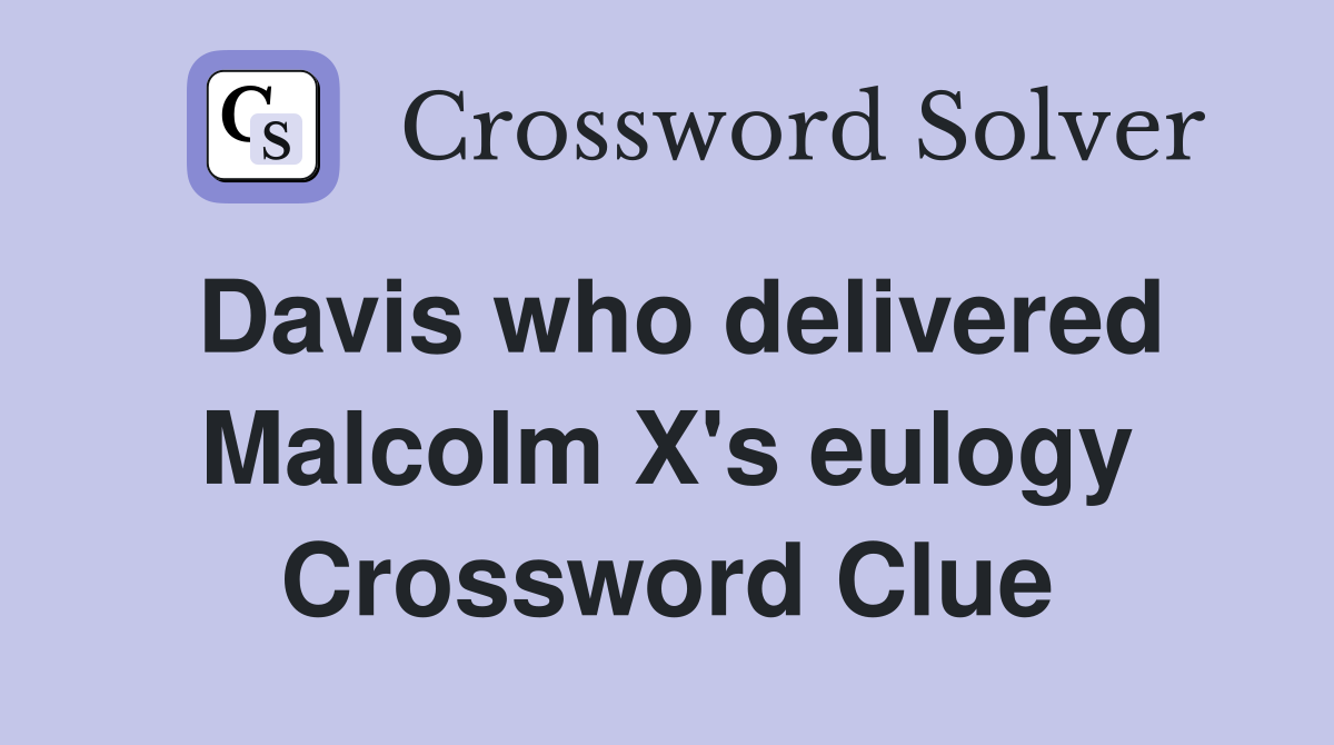 Davis who delivered Malcolm X's eulogy Crossword Clue