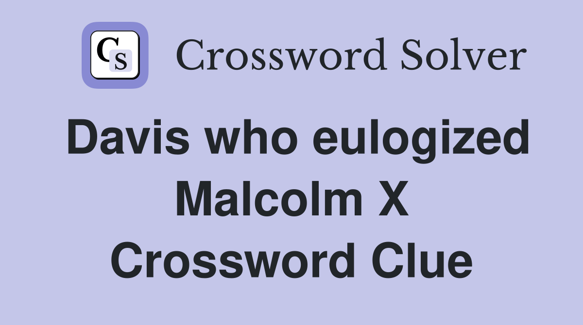 Davis who eulogized Malcolm X Crossword Clue