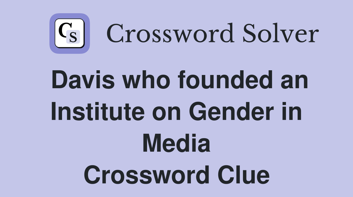 Davis who founded an Institute on Gender in Media Crossword Clue