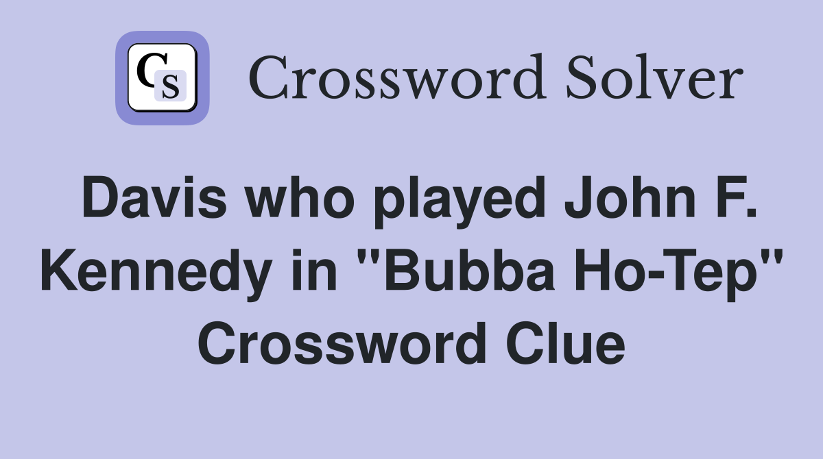 Davis who played John F. Kennedy in "Bubba Ho-Tep" Crossword Clue