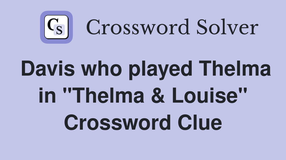 Davis who played Thelma in "Thelma & Louise" Crossword Clue