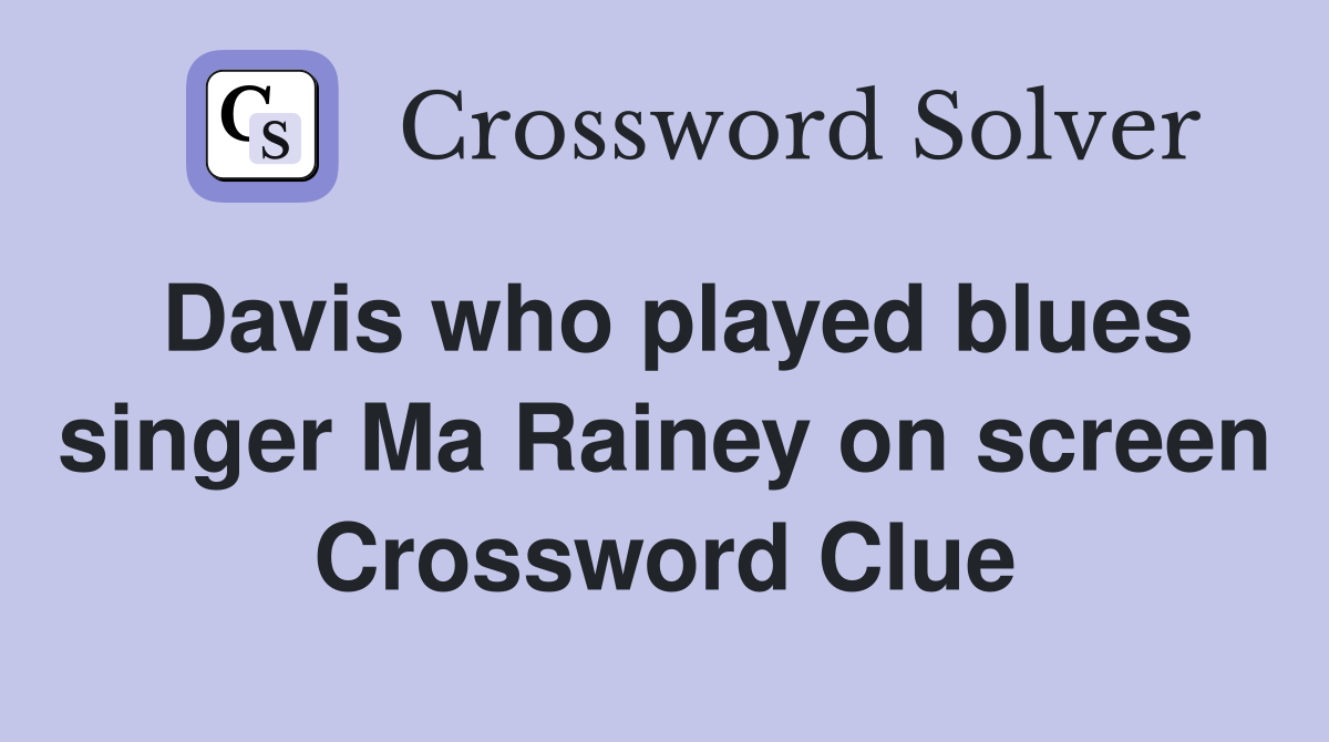Davis who played blues singer Ma Rainey on screen Crossword Clue