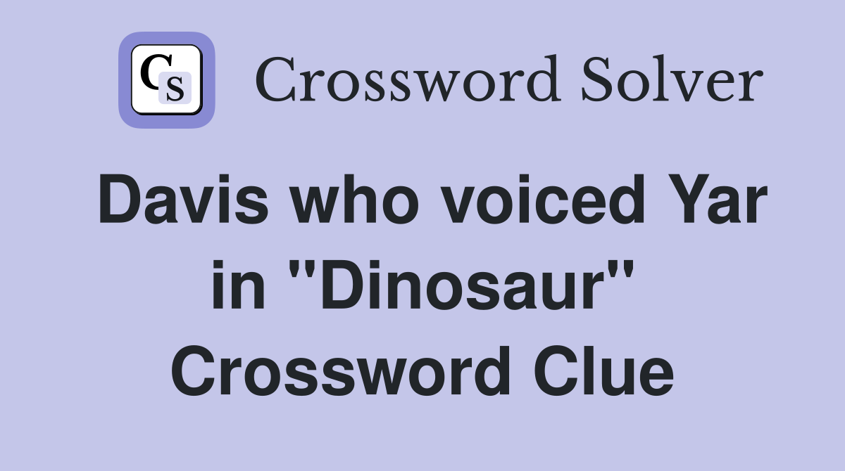 Davis who voiced Yar in "Dinosaur" Crossword Clue