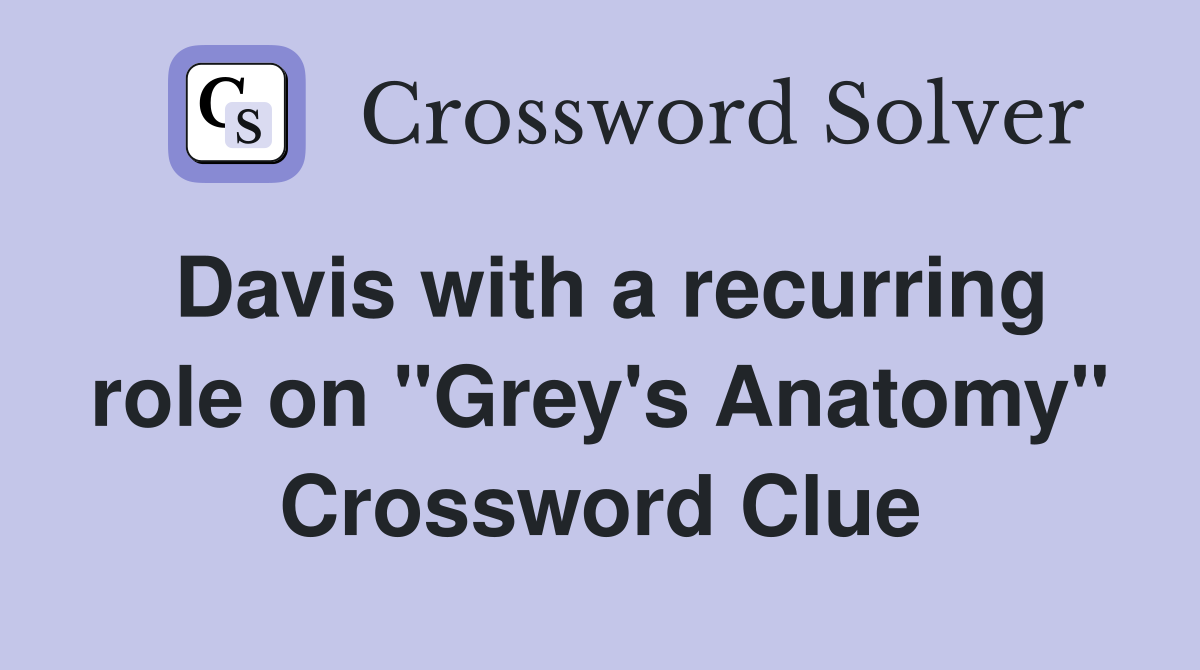 Davis with a recurring role on "Grey's Anatomy" Crossword Clue