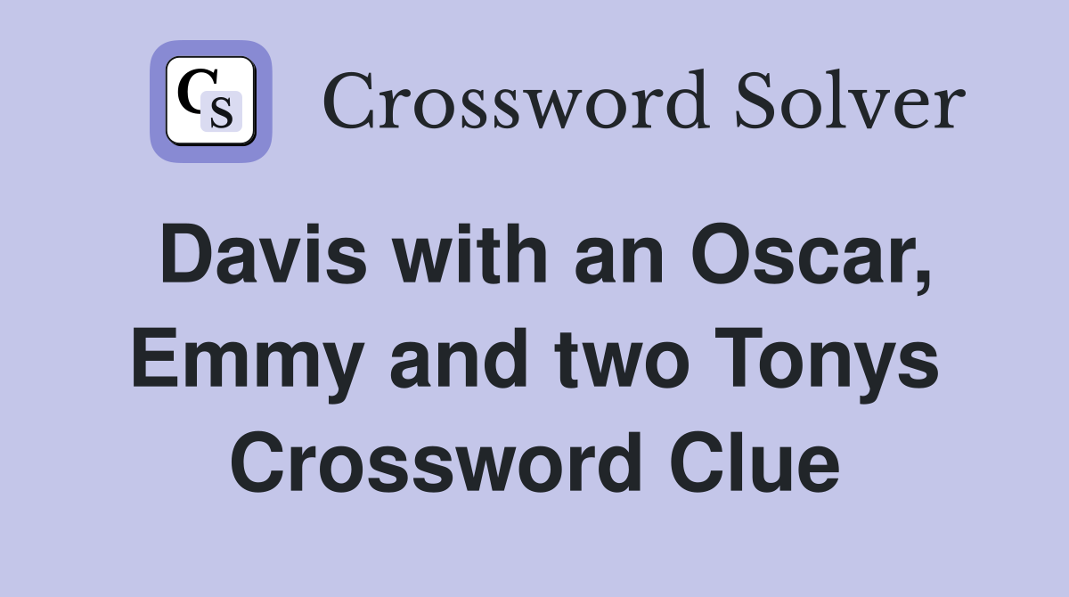 Davis with an Oscar, Emmy and two Tonys Crossword Clue