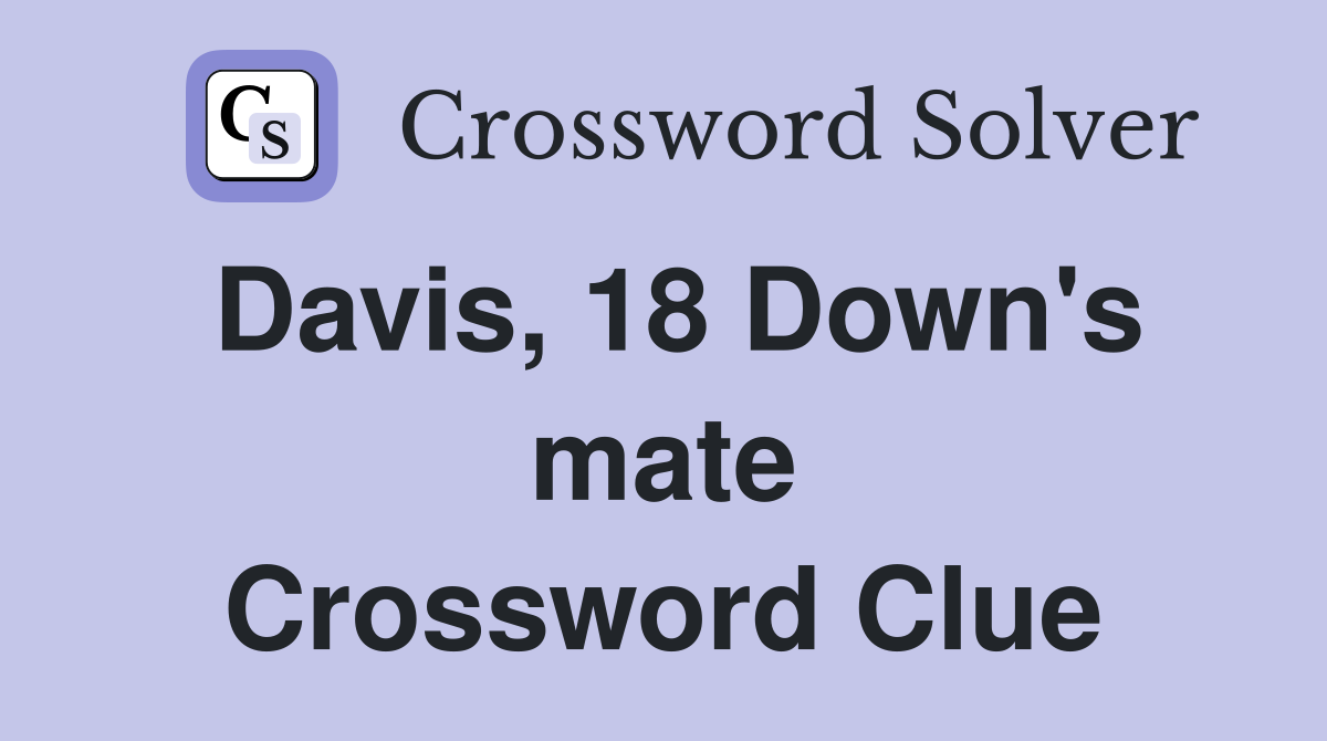 Davis, 18 Down's mate Crossword Clue