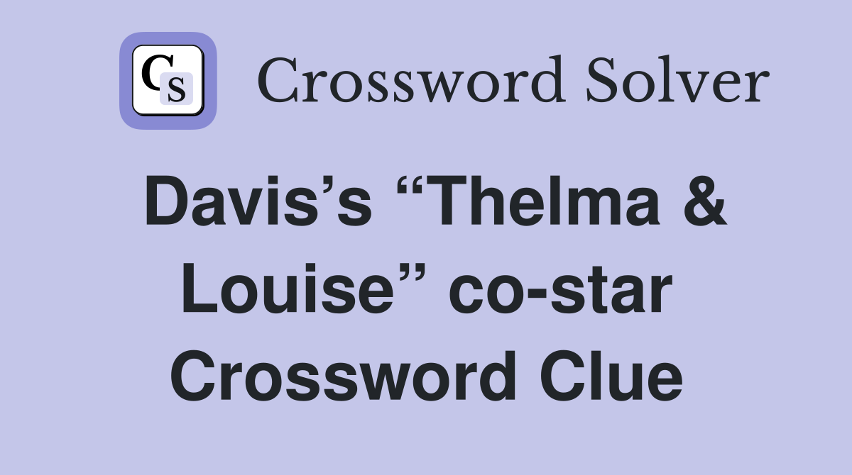 Davis’s “Thelma & Louise” co-star Crossword Clue