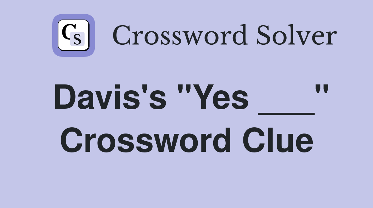 Davis's "Yes ___" Crossword Clue