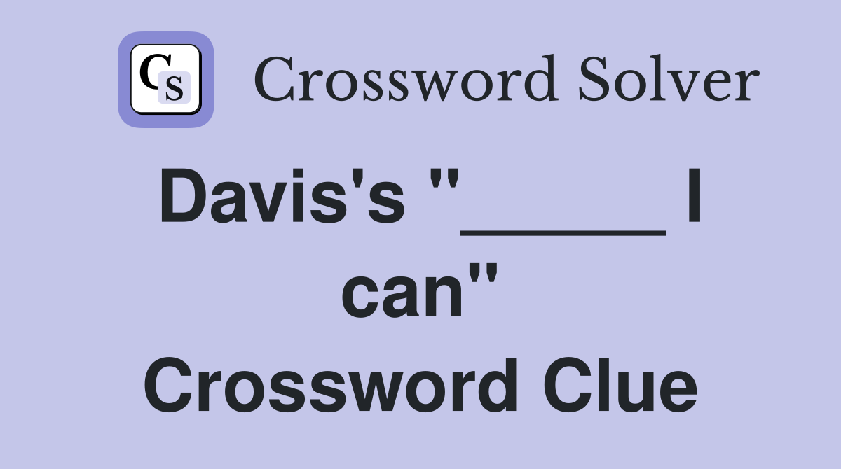 Davis's "_____ I can" Crossword Clue