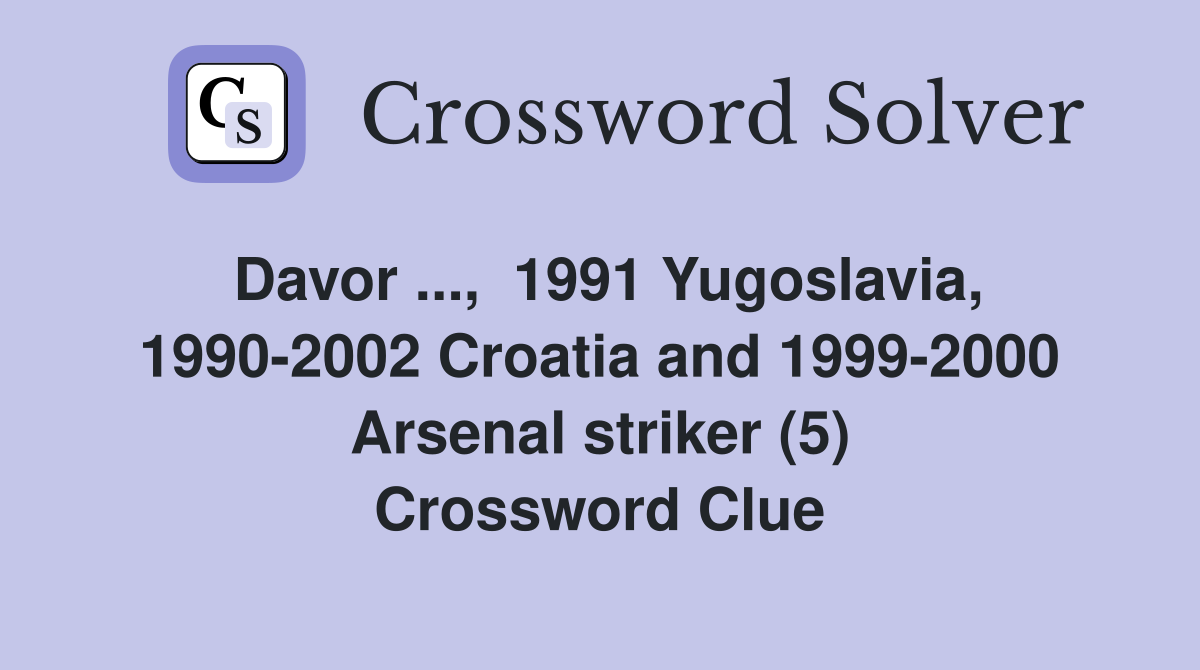 Davor ...,  1991 Yugoslavia, 1990-2002 Croatia and 1999-2000 Arsenal striker (5) Crossword Clue