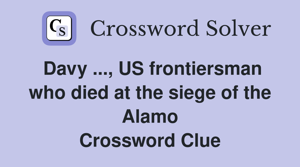 Davy ..., US frontiersman who died at the siege of the Alamo Crossword Clue