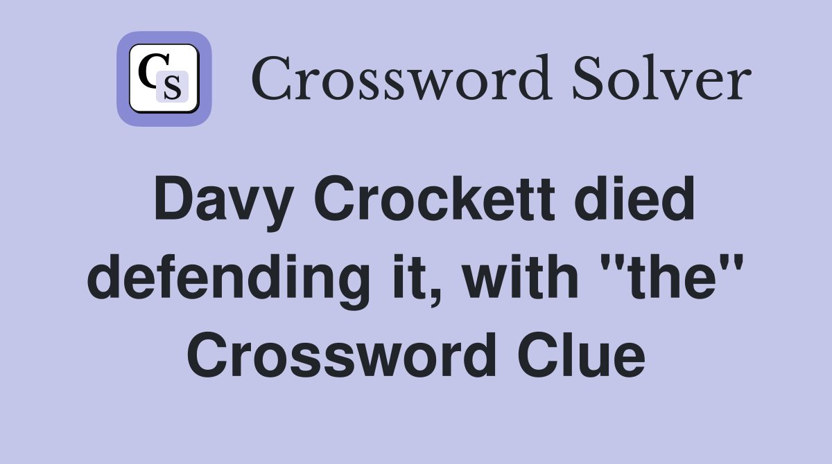 Davy Crockett died defending it, with "the" Crossword Clue