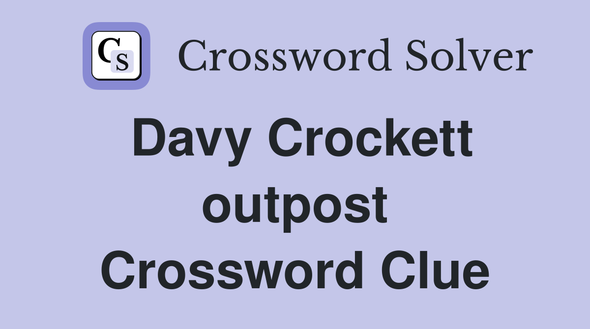 Davy Crockett outpost Crossword Clue