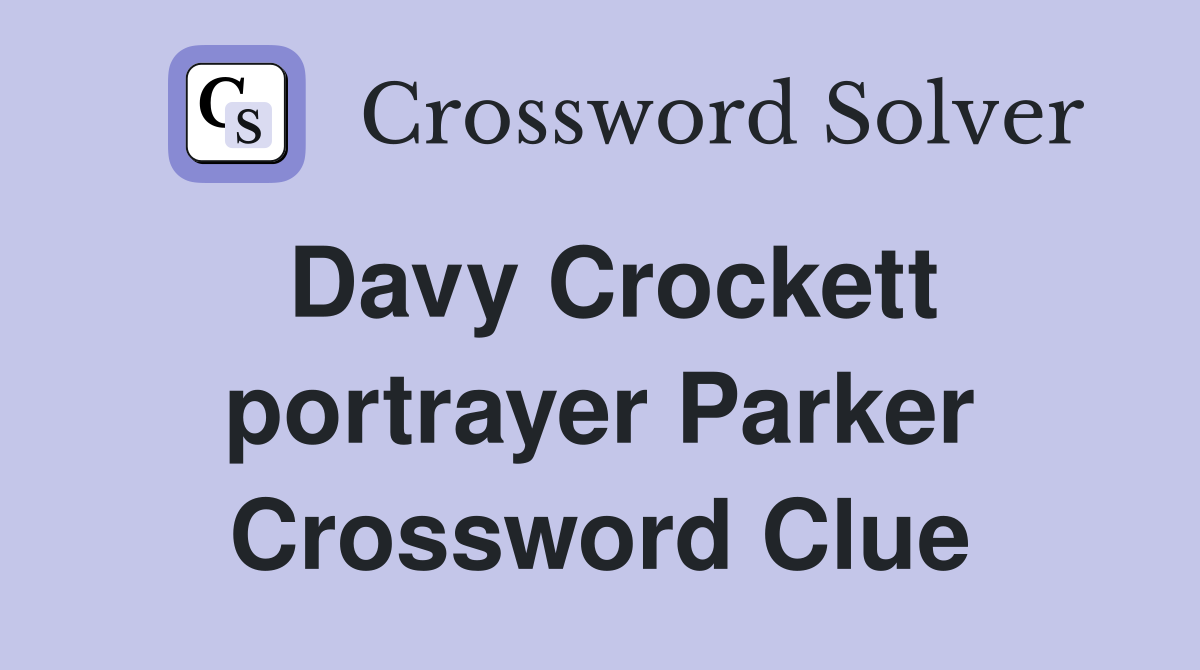 Davy Crockett portrayer Parker Crossword Clue