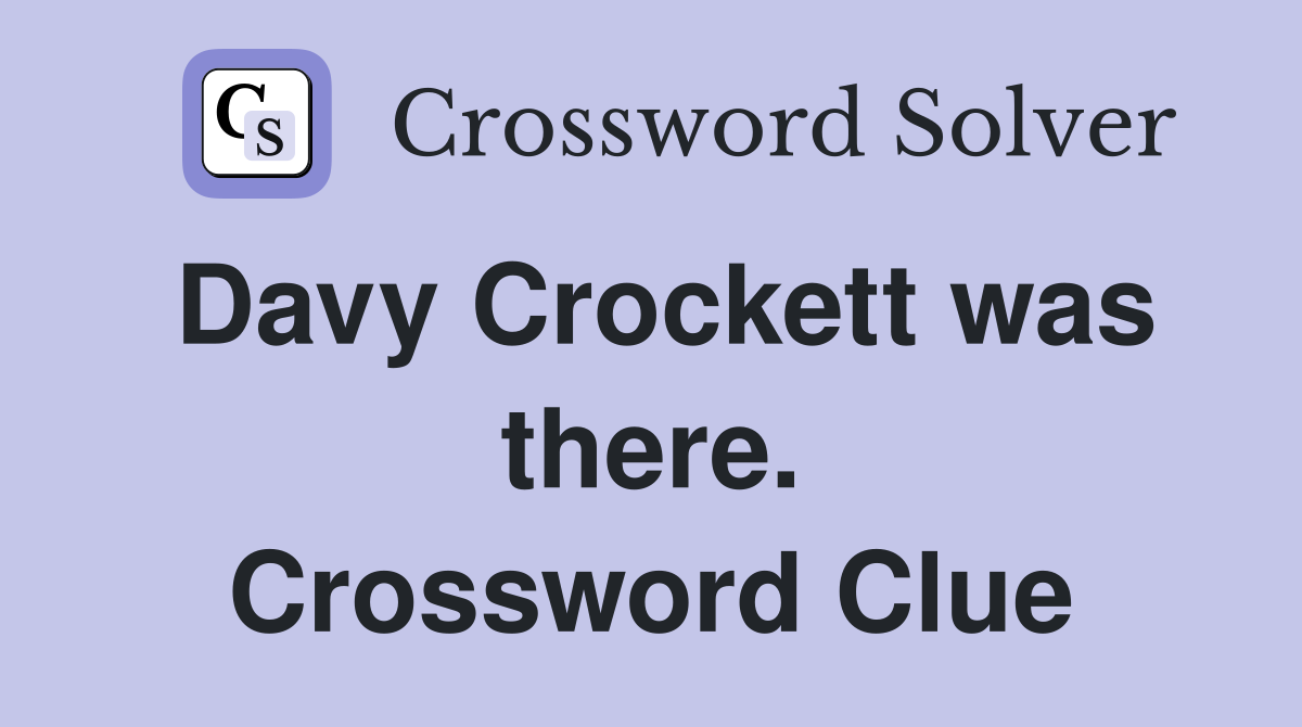 Davy Crockett was there. Crossword Clue